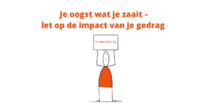 Je oogst wat je zaait